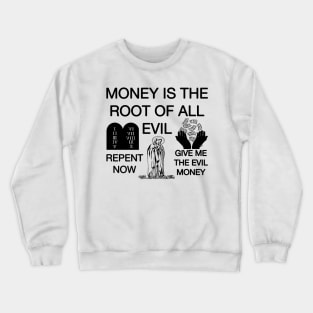 Money Is The Root Of All Evil - Repent Now Give Me The Evil Money Crewneck Sweatshirt